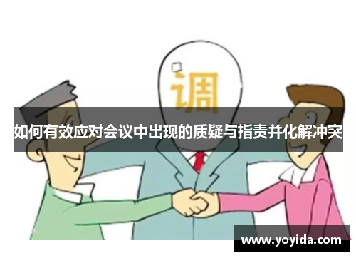如何有效应对会议中出现的质疑与指责并化解冲突